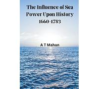 The Influence of Sea Power Upon History, 1660-1783