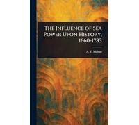 The Influence of Sea Power Upon History, 1660-1783