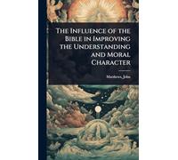 The Influence of the Bible in Improving the Understanding and Moral Character