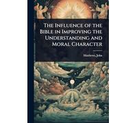 The Influence of the Bible in Improving the Understanding and Moral Character