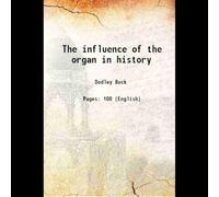 The influence of the organ in history 1900 [Hardcover]