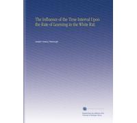 The Influence of the Time Interval Upon the Rate of Learning in the White Rat.