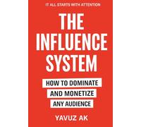 The influence system: How to dominate and monetize any audience