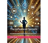 The Influencer Secrets: The Ultimate Guide to Social Media Fame and Fortune