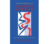 The Influences of Lucifer and Ahriman: Man's Responsibility for the Earth