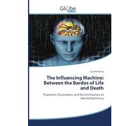 The Influencing Machine: Between the Bardos of Life and Death: Projection, Dissociation, and the Architecture of Mental Machinery