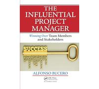 The Influential Project Manager: Winning Over Team Members and Stakeholders (Best Practices in Portfolio, Program, and Project Management)