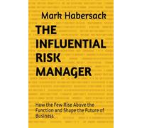 THE INFLUENTIAL RISK MANAGER: How the Few Rise Above the Function and Shape the Future of Business