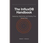 The InfluxDB Handbook: Deploying, Optimizing, and Scaling Time Series Data