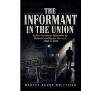 The Informant in the Union: Labour Movement Infiltration by Domestic Intelligence Services from 1900 to 1980