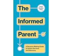 The Informed Parent: A Decision-Making Guide to Autism Services and Advocacy