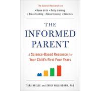 The Informed Parent: A Science-Based Resource for Your Child's First Four Years