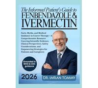 THE INFORMED PATIENT’S GUIDE TO FENBENDAZOLE & IVERMECTIN: Facts, Myths, and Medical Guidance in Cancer Therapy