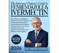THE INFORMED PATIENT’S GUIDE TO FENBENDAZOLE & IVERMECTIN: Facts, Myths, and Medical Guidance in Cancer Therapy
