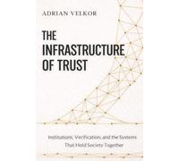 The Infrastructure of Trust: Institutions, Verification, and the Systems That Hold Society Together