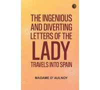 The Ingenious and Diverting Letters of the Lady ---- Travels into Spain
