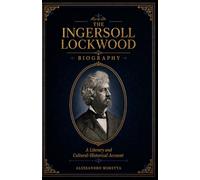 The Ingersoll Lockwood Biography: A literary and cultural-historical account