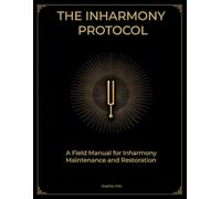The Inharmony Protocol: A Field Manual for Frequency Maintenance, Restoration and Transformation (The Human Frequency)