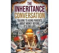 The Inheritance Conversation: Talking to Aging Parents About Money Before It's Too Late