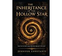The Inheritance of the Hollow Star: The Fifth Sun Was Never Meant to Last (The Hollow Star Triology)