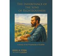 The Inheritance of the Sons of Righteousness: A Study of the Prophecies of Ezekiel