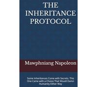 THE INHERITANCE PROTOCOL: Some Inheritances Come with Secrets. This One Came with a Choice That Would Damn Humanity Either Way (1)