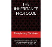 THE INHERITANCE PROTOCOL: Some Inheritances Come with Secrets. This One Came with a Choice That Would Damn Humanity Either Way: 1