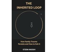 THE INHERITED LOOP: HOW FAMILY TRAUMA PERSISTS AND HOW IT IS FINALLY EXITED