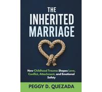 The Inherited Marriage: How Childhood Trauma Shapes Love, Conflict, Attachment, and Emotional Safety