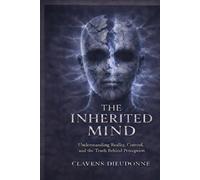 The Inherited Mind: Understanding Reality, Control, and the Truth Behind Perception