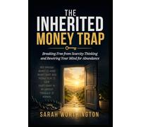 The Inherited Money Trap: Breaking Free from Scarcity Thinking and Rewiring Your Mind for Abundance (Financial Growth Series)
