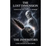 THE INHERITORS (THE LOST DIMENSION An Anthology of SCIENCE FICTION | FANTASY | HORROR)