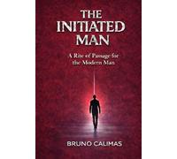 The Initiated Man: A Rite of Passage for the Modern Man
