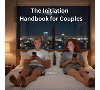 The Initiation Handbook for Couples: Why Starting Intimacy Feels So Hard and How to Fix It Without Rejection or Pressure (The Couples Handbooks)