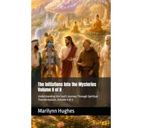 The Initiations into the Mysteries: Understanding the Soul's Journey Through Spiritual Transformation, Volume II of II (The Complete Out-of-Body Travel Guides: A Journey to Mystical Awakening)