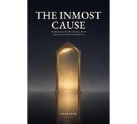 The INMOST Cause: The Hidden Law That Turns the Inner World Into the Outer, and How to Finally Use It