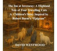 The Inn at Inveraray: A Highland Tale of Four Travelling Cats A Children’s Story Inspired by Robert Burns’s “Epigram” (Robert Burns for children)