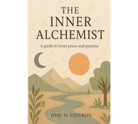 THE INNER ALCHEMIST: A Guide to Inner Peace and Purpose