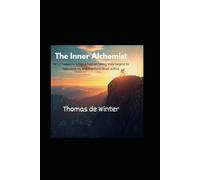 The Inner Alchemist: What truly happens when a Human Being begins to Feel, Oberve and Transform from within