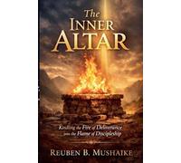 The Inner Altar: Kindling the Fire of Deliverance into the Flame of Discipleship (Trinity Trilogy)