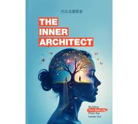 The Inner Architect: Building Your Best Life From the Inside Out: A Modern Guide to Timeless Wisdom for Personal Transformation and Success