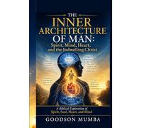 THE INNER ARCHITECTURE OF MAN: Spirit, Mind, Heart, and the Indwelling Christ