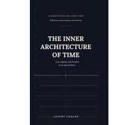 THE INNER ARCHITECTURE OF TIME: Love, Dignity, and Freedom in an Age of Silence
