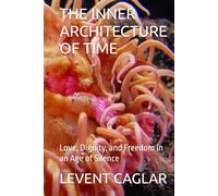 THE INNER ARCHITECTURE OF TIME: Love, Dignity, and Freedom in an Age of Silence (Time of Nations)