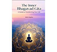 The Inner Bhagavad Gita: A guide to transforming your life