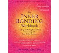 The Inner Bonding Workbook: Six Steps to Healing Yourself and Connecting with Your Divine Guidance