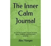 The Inner Calm Journal: Find serenity in just a few mindful minutes a day