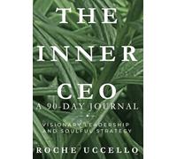 The Inner CEO: A 90-Day Journal: Visionary Leadership and Soulful Strategy: 1