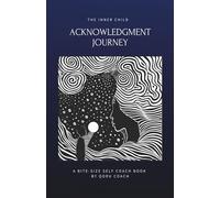 The Inner Child Acknowledgment Journey: Reclaim your origins. Rewrite your story. Live with purpose. An easy-to-follow & practical self-help mini book ... and personal freedom. (Inner Child Series 1)