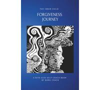 The Inner Child Forgiveness Journey: Reclaim your origins. Rewrite your story. Live with purpose. An easy-to-follow & practical self-help mini book ... and personal freedom. (Inner Child Series 1)